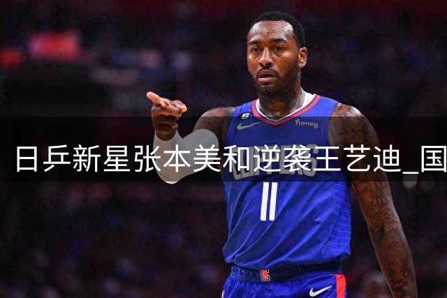 日乒新星张本美和逆袭王艺迪 国乒女单双保险围剿决赛席位